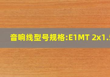 音响线型号规格:E1MT 2x1.52